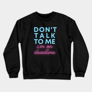 Don't Talk to Me, I'm On Deadline Crewneck Sweatshirt